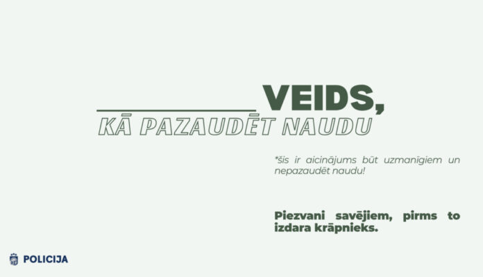 Foto: Valsts policijas kampaņas “____ veids, kā pazaudēt naudu!” plakāts. Foto: Valsts policijas kampaņas “____ veids, kā pazaudēt naudu!” plakāts.
